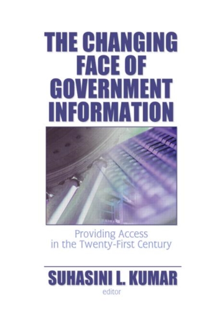 The Changing Face of Government Information : Providing Access in the Twenty-First Century, Hardback Book
