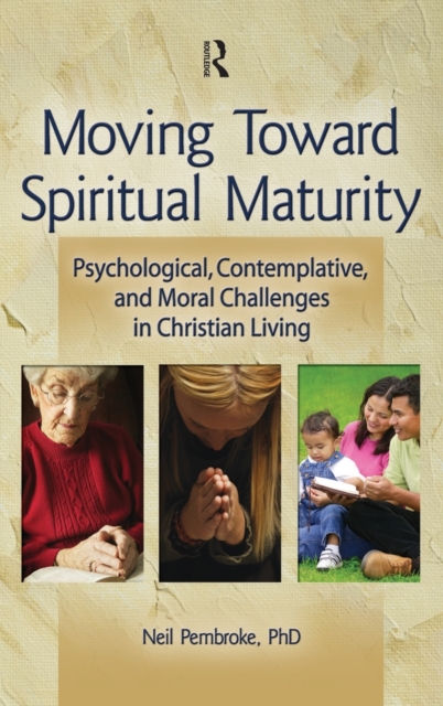 Moving Toward Spiritual Maturity : Psychological, Contemplative, and Moral Challenges in Christian Living, Hardback Book