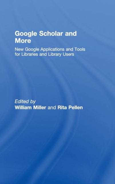 Google Scholar and More : New Google Applications and Tools for Libraries and Library Users, Hardback Book