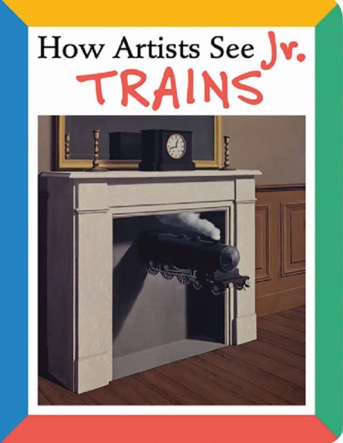 How Artists See Jr: Trains, Board book Book