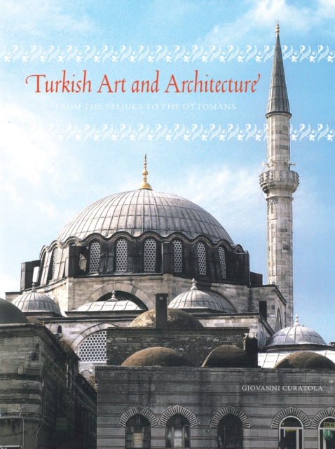 Turkish Art and Architecture : From the Seljuks to the Ottomans, Hardback Book