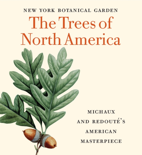 The Trees of North America : Michaux and Redoute’s American Masterpiece, Hardback Book