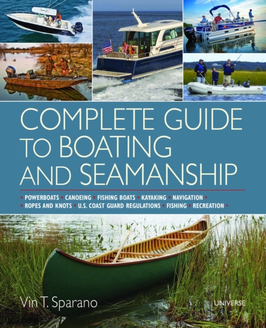 Complete Guide to Boating and Seamanship : Powerboats - Canoeing and Kayaking - Fishing Boats - Navigation - Water Sports - Fishing - Water Survival - Electronics - Boating Safety - First Aid For Boat, Paperback / softback Book