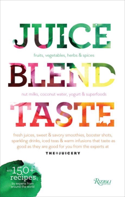 Juice. Blend. Taste : 150+ Recipes By Experts From Around the World, Paperback / softback Book