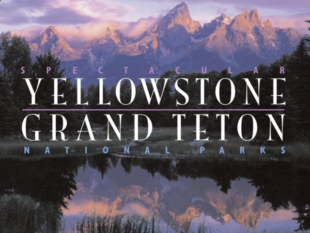 Spectacular Yellowstone and Grand Teton National Parks, Hardback Book