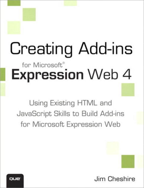 Creating Microsoft Expression Web 4 Add-ins : Using Existing HTML and JavaScript Skills to Build Add-ins for Microsoft Expression Web, PDF eBook