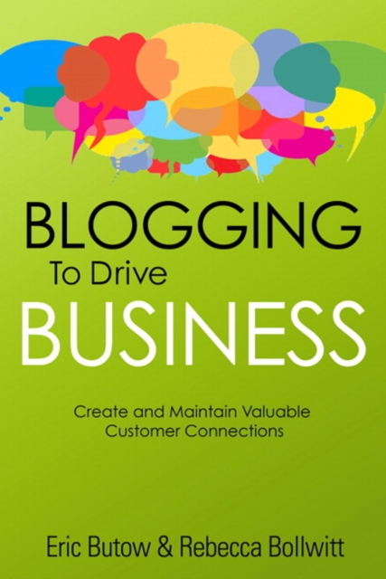Blogging to Drive Business : Create and Maintain Valuable Customer Connections, Paperback / softback Book