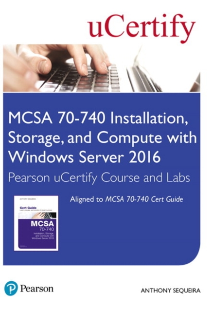 MCSA 70-740 Installation, Storage, and Compute with Windows Server 2016 Pearson uCertify Course and Labs Access Card, Multiple-component retail product Book