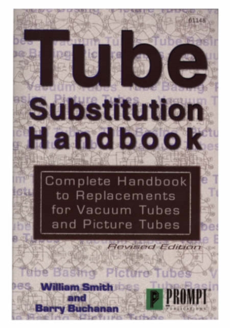 Tube Substitution Handbook : Complete Guide to Replacements for Vacuum Tubes and Picture Tubes, Paperback Book