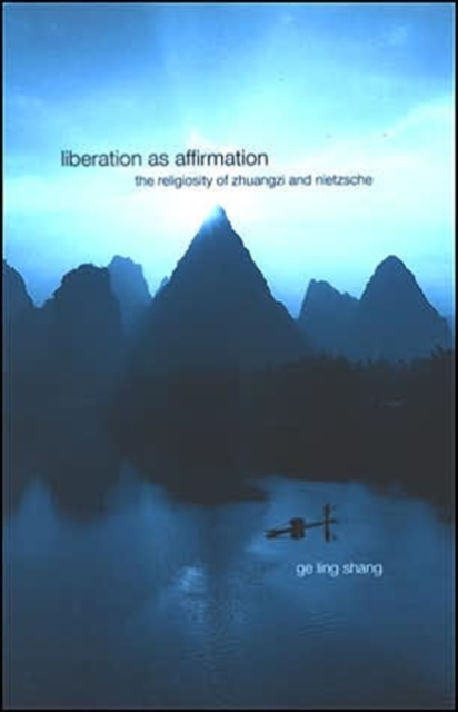 Liberation as Affirmation : The Religiosity of Zhuangzi and Nietzsche, Hardback Book