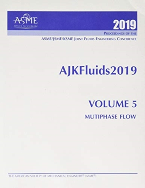 Print proceedings of the ASME - JSME - KSME Joint Fluids Engineering Conference 2019 (AJKFluids2019), Volume 5 : Multiphase Flow, Paperback / softback Book
