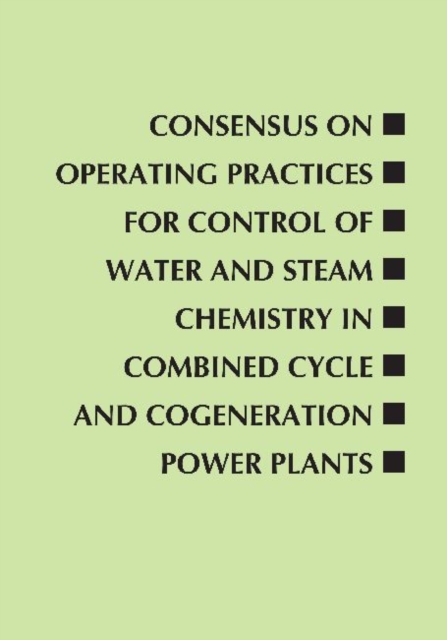 Consensus on Operating Practices for Control of Water and Steam Chemistry in Combined Cycle and Cogeneration Power Plants, Paperback / softback Book