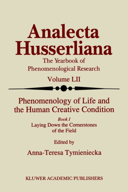Phenomenology of Life and the Human Creative Condition : Book I Laying Down the Cornerstones of the Field, Hardback Book