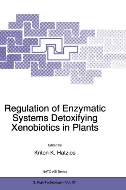 Regulation of Enzymatic Systems Detoxifying Xenobiotics in Plants : Proceedings of the NATO Advanced Research Workshop, Kriopigi, Halkidiki, Greece, September 22-28, 1996, Hardback Book