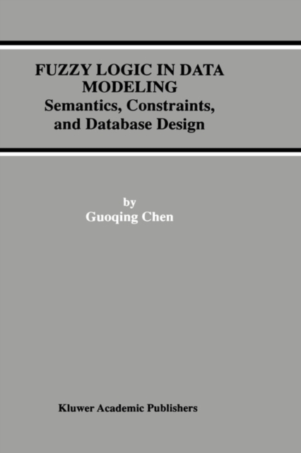 Fuzzy Logic in Data Modeling : Semantics, Constraints, and Database Design, Hardback Book