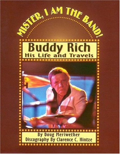 Mister, I am the Band : Buddy Rich - His Life and Travels, Hardback Book