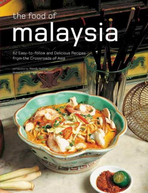The Food of Malaysia : 62 Easy-to-follow and Delicious Recipes from the Crossroads of Asia, Hardback Book