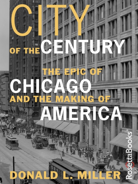 City of the Century : The Epic of Chicago and the Making of America, EPUB eBook