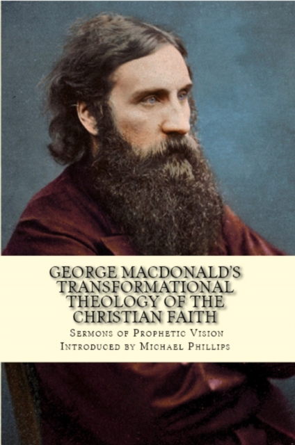 George MacDonald's Transformational Theology of the Christian Faith : Sermons of Prophetic Vision, EPUB eBook
