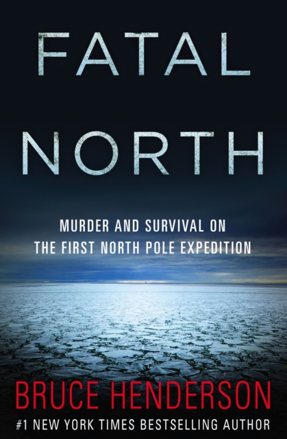 Fatal North : Murder and Survival on the First North Pole Expedition, EPUB eBook