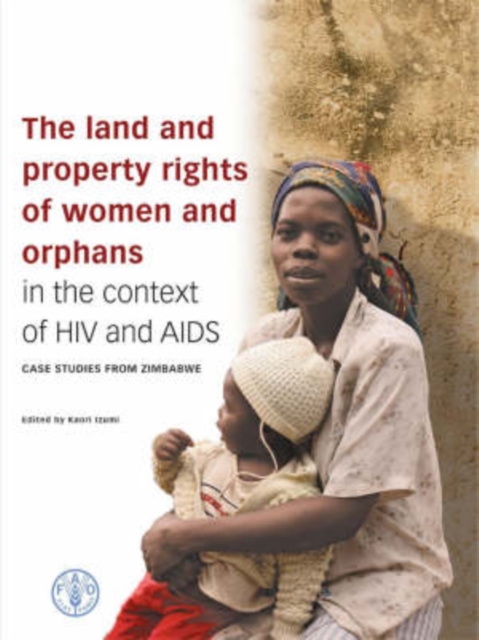 The Land and Property Rights of Women and Orphans in the Context of HIV and AIDS : Case Studies from Zimbabwe, Hardback Book