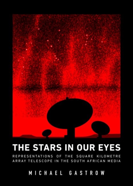 The stars in our eyes : Representations of the square kilometre array telescope in the South African media, Paperback / softback Book