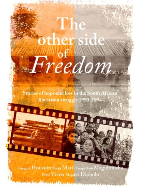 The other side of freedom : Stories of hope and loss in the South African liberation struggle, 1950-1994, Paperback / softback Book