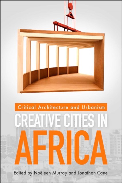 Creative Cities in Africa : Critical Architecture and Urbanism, Paperback / softback Book