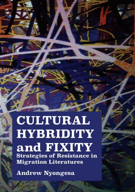 Cultural Hybridity and Fixity : Strategies of Resistance in Migration Literatures, PDF eBook