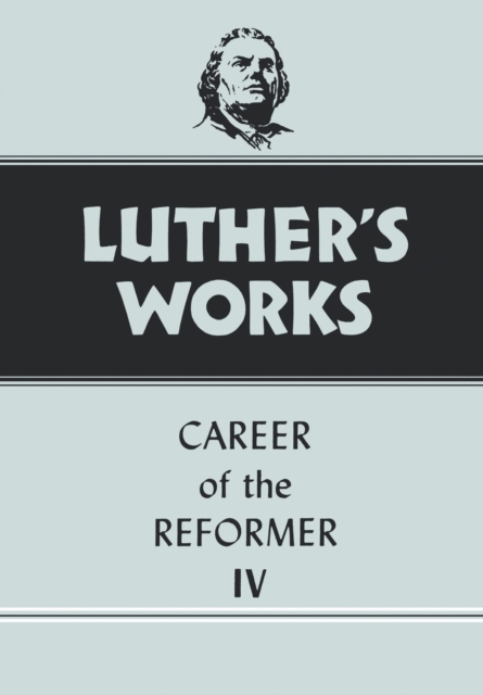 Luther's Works, Volume 34 : Career of the Reformer IV, Hardback Book