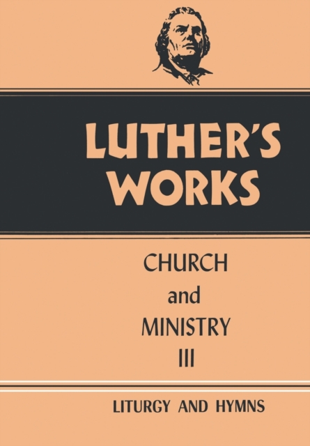 Luther's Works, Volume 41 : Church and Ministry III, Hardback Book