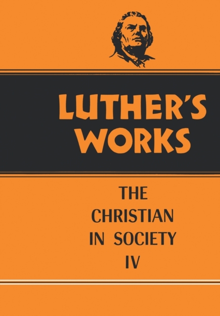 Luther's Works, Volume 47 : Christian in Society IV, Hardback Book