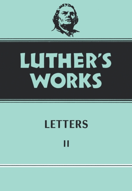 Luther's Works, Volume 49 : Letters II, Hardback Book