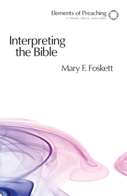 Interpreting the Bible : Approaching the Text in Preparation for Preaching, Paperback / softback Book