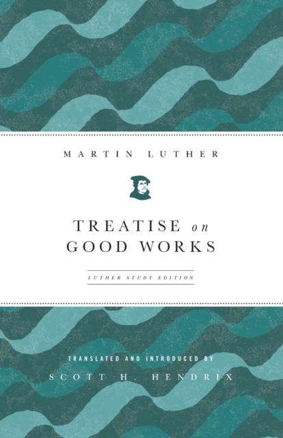 Treatise on Good Works : Luther Study Edition, Paperback / softback Book