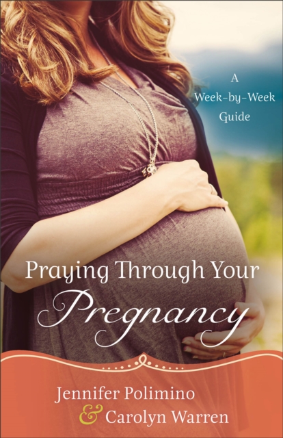 Praying Through Your Pregnancy - A Week-by-Week Guide, Paperback / softback Book