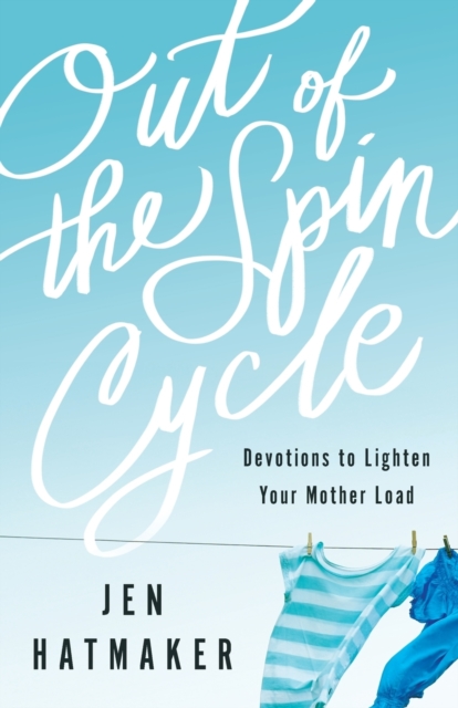 Out of the Spin Cycle - Devotions to Lighten Your Mother Load, Paperback / softback Book