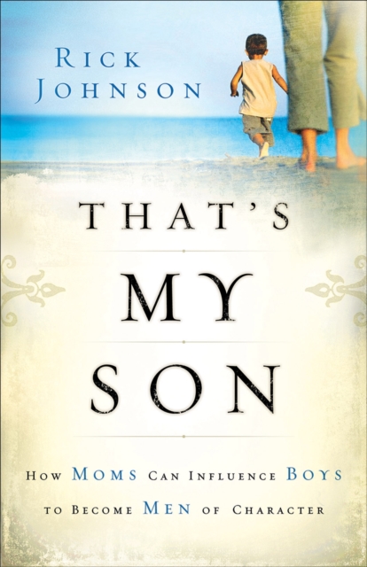 That's My Son : How Moms Can Influence Boys to Become Men of Character, Paperback Book