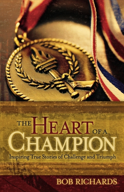 The Heart of a Champion - Inspiring True Stories of Challenge and Triumph, Paperback / softback Book
