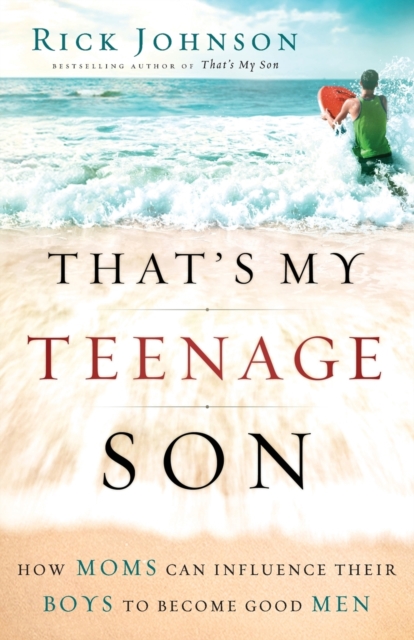 That`s My Teenage Son - How Moms Can Influence Their Boys to Become Good Men, Paperback / softback Book