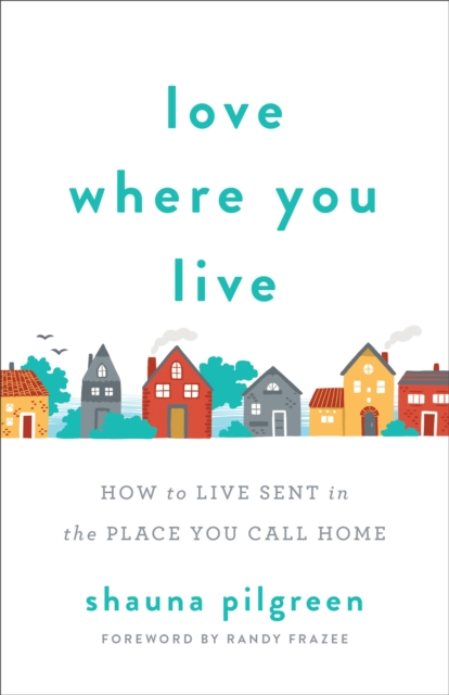 Love Where You Live - How to Live Sent in the Place You Call Home, Paperback / softback Book