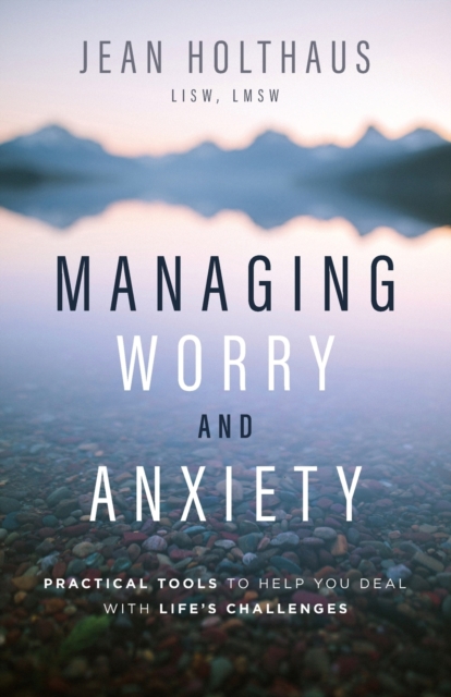 Managing Worry and Anxiety : Practical Tools to Help You Deal with Life's Challenges, Paperback / softback Book