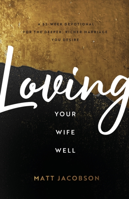 Loving Your Wife Well - A 52-Week Devotional for the Deeper, Richer Marriage You Desire, Paperback / softback Book