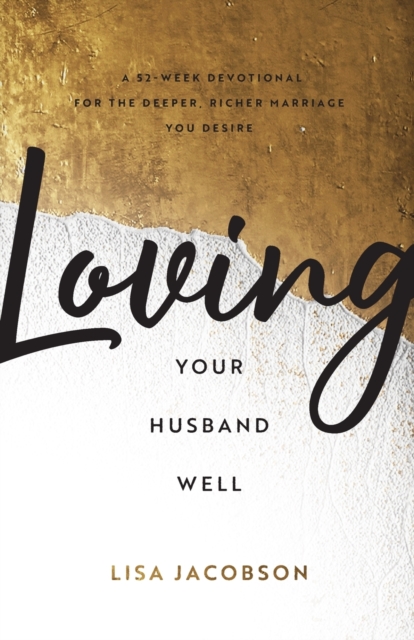 Loving Your Husband Well - A 52-Week Devotional for the Deeper, Richer Marriage You Desire, Paperback / softback Book