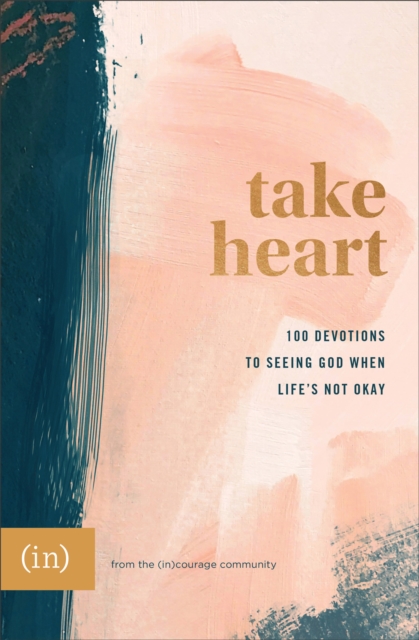 Take Heart - 100 Devotions to Seeing God When Life`s Not Okay, Hardback Book