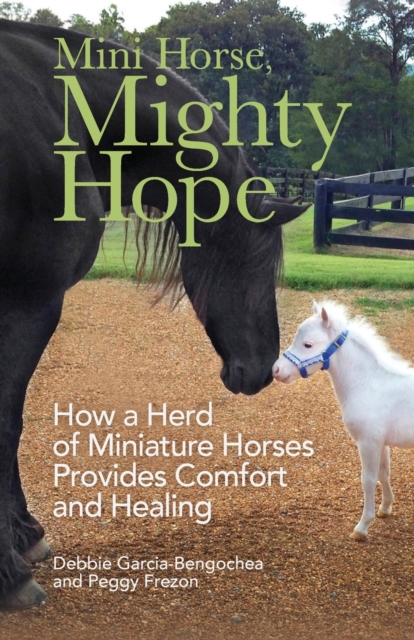 Mini Horse, Mighty Hope - How a Herd of Miniature Horses Provides Comfort and Healing, Paperback / softback Book