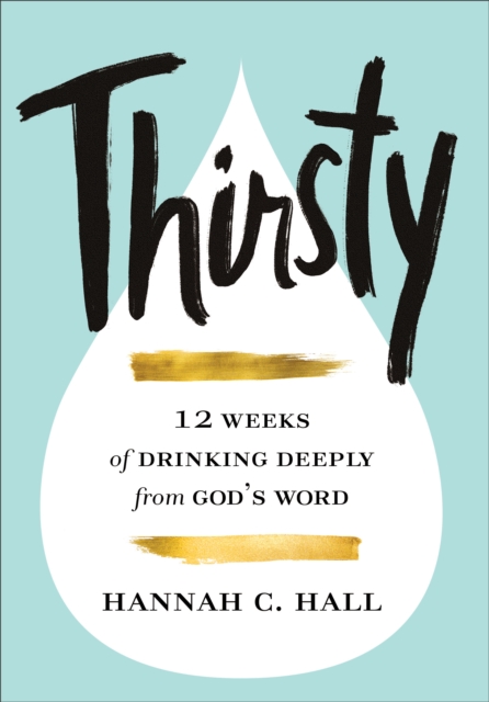 Thirsty - 12 Weeks of Drinking Deeply from God`s Word, Hardback Book