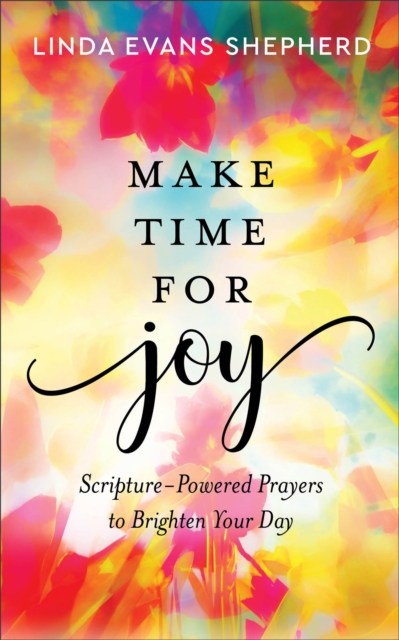 Make Time for Joy - Scripture-Powered Prayers to Brighten Your Day, Hardback Book