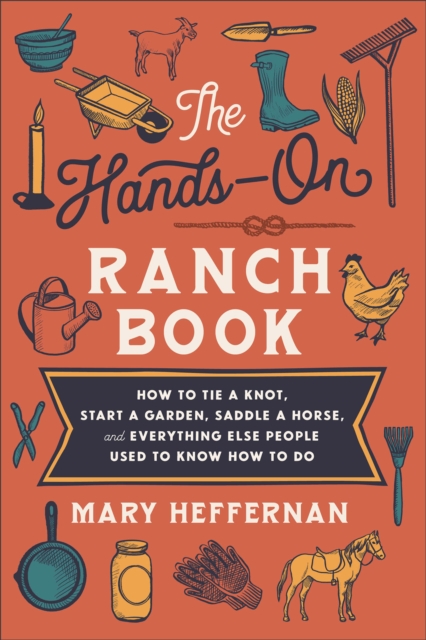 The Hands–On Ranch Book – How to Tie a Knot, Start a Garden, Saddle a Horse, and Everything Else People Used to Know How to Do, Paperback / softback Book