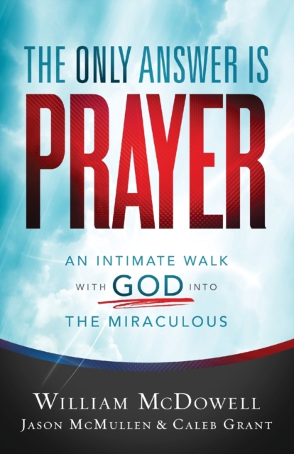 The Only Answer Is Prayer - An Intimate Walk with God into the Miraculous, Paperback / softback Book